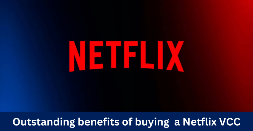 Outstanding benefits of buying a Netflix VCC